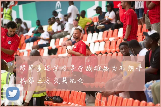 绿军重返字母争夺战雄鹿为布朗寻找第三方交易机会